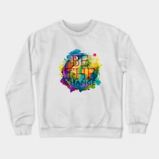 BE THE CHANGE Crewneck Sweatshirt